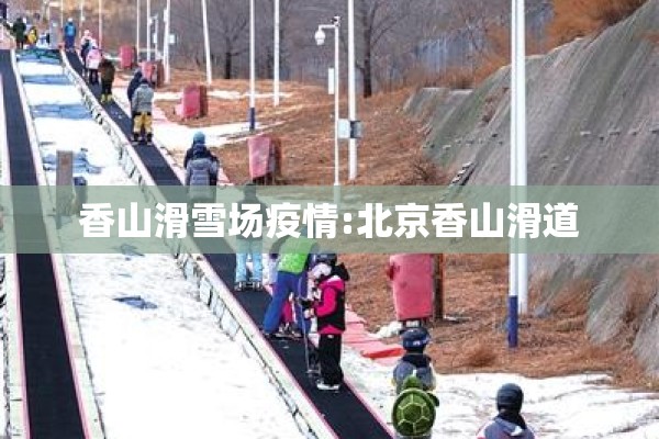 香山滑雪场疫情:北京香山滑道