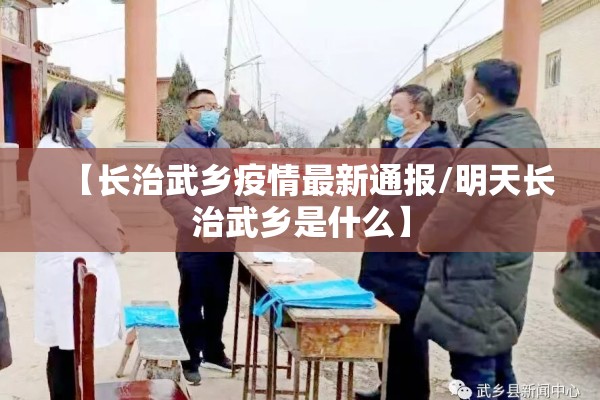 【长治武乡疫情最新通报/明天长治武乡是什么】