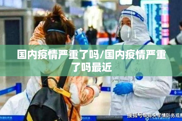 国内疫情严重了吗/国内疫情严重了吗最近 国内疫情严重了吗/国内疫情严重了吗最近