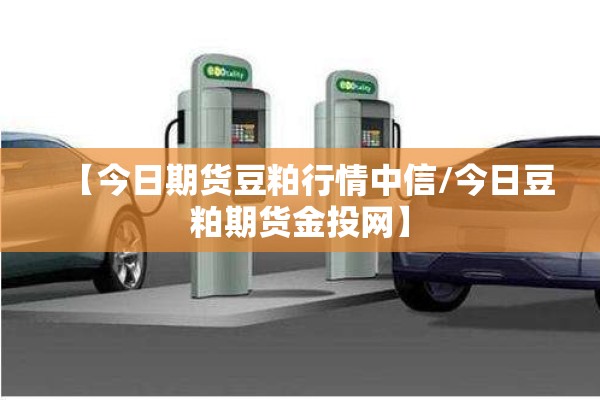 【今日期货豆粕行情中信/今日豆粕期货金投网】