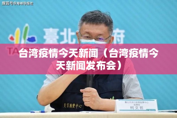 台湾疫情今天新闻（台湾疫情今天新闻发布会）