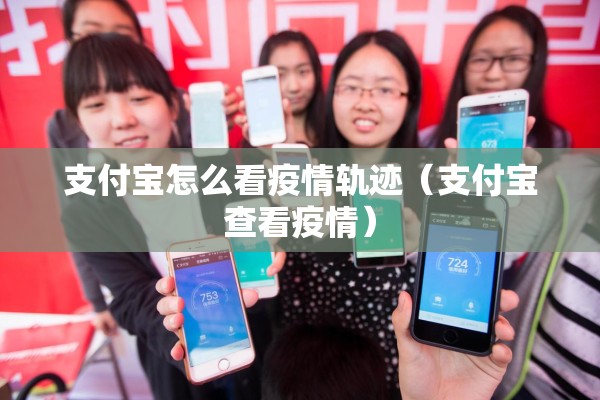支付宝怎么看疫情轨迹（支付宝查看疫情）