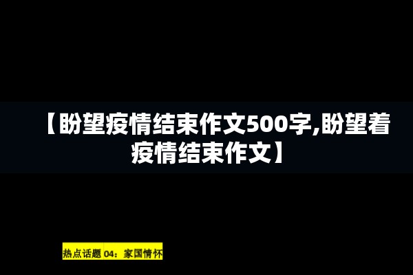 【盼望疫情结束作文500字,盼望着疫情结束作文】