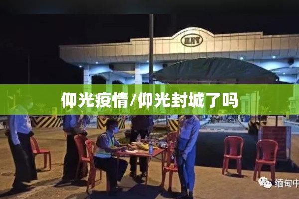 仰光疫情/仰光封城了吗