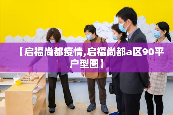 【启福尚都疫情,启福尚都a区90平户型图】