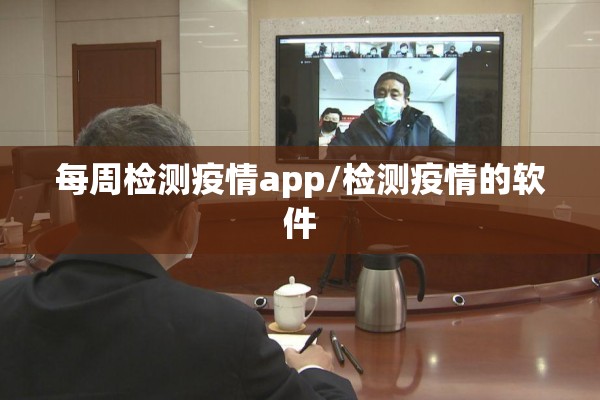 每周检测疫情app/检测疫情的软件