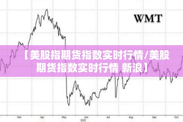 【美股指期货指数实时行情/美股期货指数实时行情 新浪】 【美股指期货指数实时行情/美股期货指数实时行情 新浪】