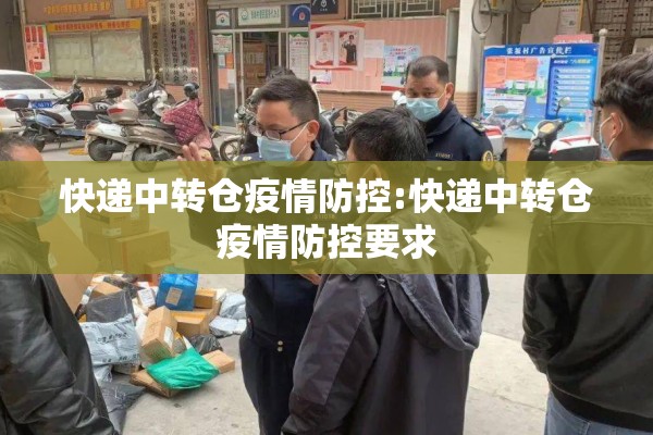 快递中转仓疫情防控:快递中转仓疫情防控要求 快递中转仓疫情防控:快递中转仓疫情防控要求