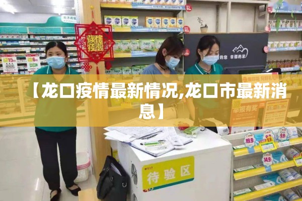 【龙口疫情最新情况,龙口市最新消息】 【龙口疫情最新情况,龙口市最新消息】