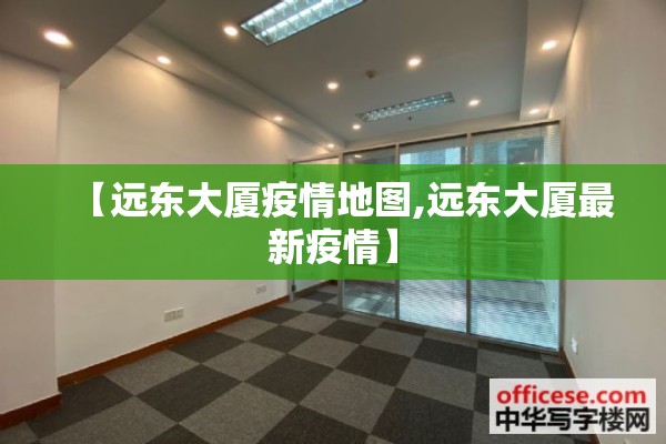 【远东大厦疫情地图,远东大厦最新疫情】 【远东大厦疫情地图,远东大厦最新疫情】
