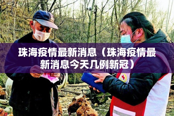 珠海疫情最新消息(珠海疫情最新消息今天几例新冠) 珠海疫情最新消息(珠海疫情最新消息今天几例新冠)