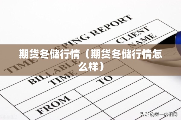 期货冬储行情(期货冬储行情怎么样) 期货冬储行情(期货冬储行情怎么样)