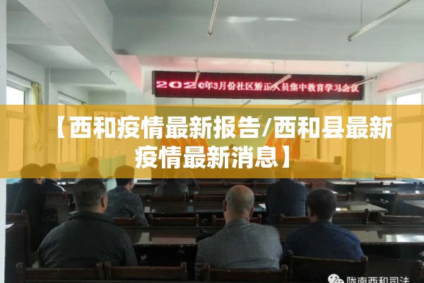 【西和疫情最新报告/西和县最新疫情最新消息】 【西和疫情最新报告/西和县最新疫情最新消息】