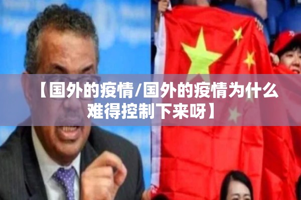 【国外的疫情/国外的疫情为什么难得控制下来呀】 【国外的疫情/国外的疫情为什么难得控制下来呀】