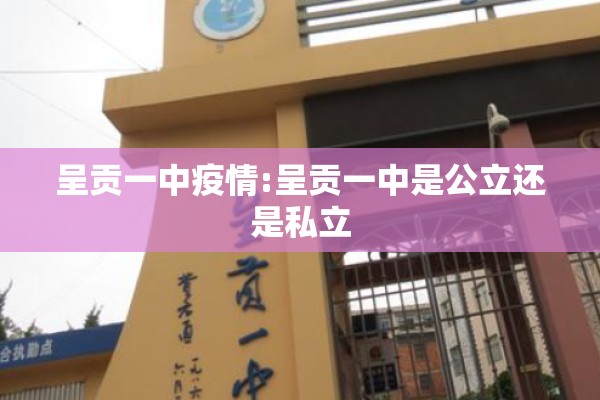 呈贡一中疫情:呈贡一中是公立还是私立 呈贡一中疫情:呈贡一中是公立还是私立