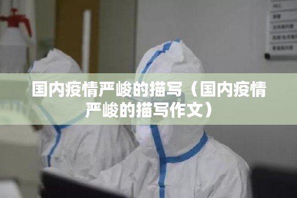 国内疫情严峻的描写(国内疫情严峻的描写作文) 国内疫情严峻的描写(国内疫情严峻的描写作文)