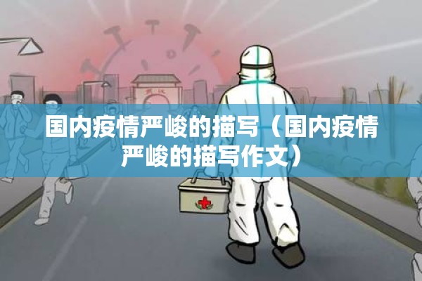 国内疫情严峻的描写(国内疫情严峻的描写作文) 国内疫情严峻的描写(国内疫情严峻的描写作文)