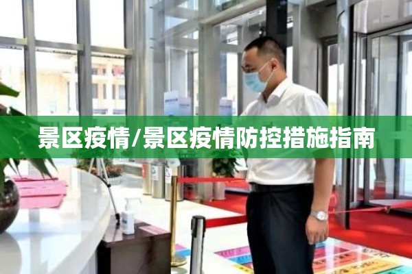 景区疫情/景区疫情防控措施指南 景区疫情/景区疫情防控措施指南