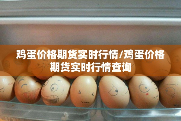 鸡蛋价格期货实时行情/鸡蛋价格期货实时行情查询 鸡蛋价格期货实时行情/鸡蛋价格期货实时行情查询