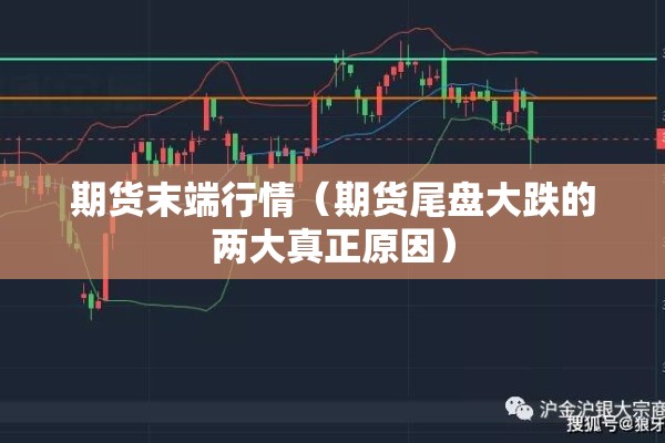 期货末端行情(期货尾盘大跌的两大真正原因) 期货末端行情(期货尾盘大跌的两大真正原因)