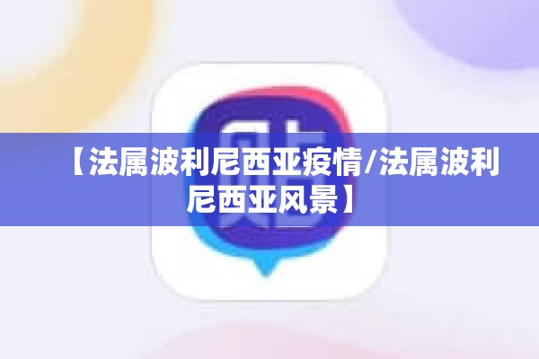 【法属波利尼西亚疫情/法属波利尼西亚风景】 【法属波利尼西亚疫情/法属波利尼西亚风景】