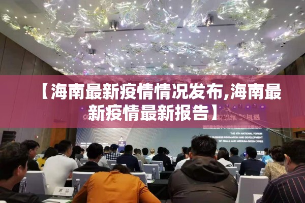 【海南最新疫情情况发布,海南最新疫情最新报告】 【海南最新疫情情况发布,海南最新疫情最新报告】