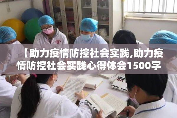 【助力疫情防控社会实践,助力疫情防控社会实践心得体会1500字】 【助力疫情防控社会实践,助力疫情防控社会实践心得体会1500字】