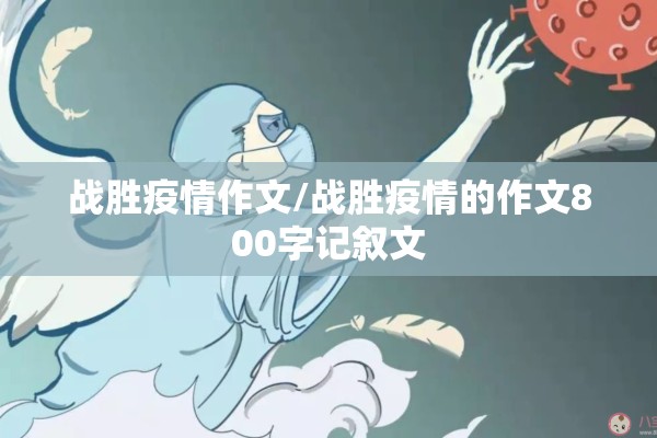 战胜疫情作文/战胜疫情的作文800字记叙文 战胜疫情作文/战胜疫情的作文800字记叙文