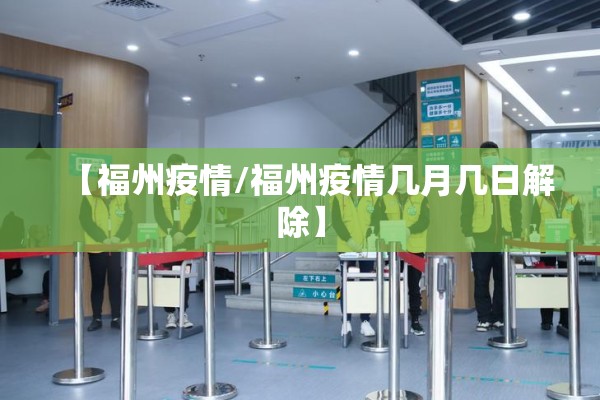 【福州疫情/福州疫情几月几日解除】 【福州疫情/福州疫情几月几日解除】