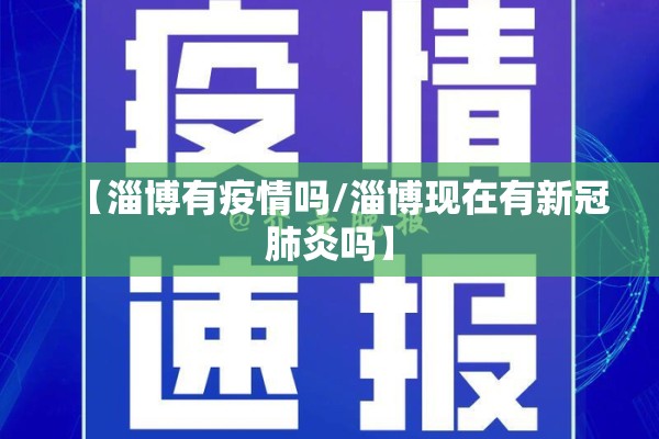 【淄博有疫情吗/淄博现在有新冠肺炎吗】 【淄博有疫情吗/淄博现在有新冠肺炎吗】