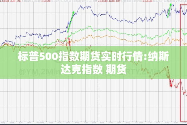 标普500指数期货实时行情:纳斯达克指数 期货 标普500指数期货实时行情:纳斯达克指数 期货