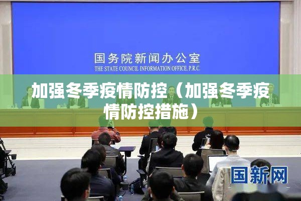 加强冬季疫情防控(加强冬季疫情防控措施) 加强冬季疫情防控(加强冬季疫情防控措施)