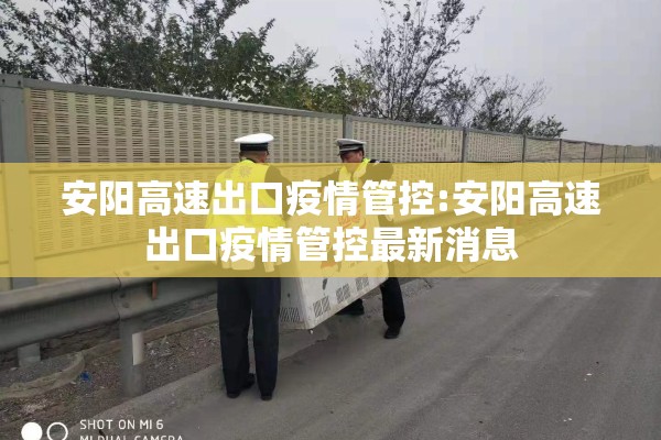 安阳高速出口疫情管控:安阳高速出口疫情管控最新消息 安阳高速出口疫情管控:安阳高速出口疫情管控最新消息