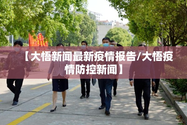 【大悟新闻最新疫情报告/大悟疫情防控新闻】 【大悟新闻最新疫情报告/大悟疫情防控新闻】