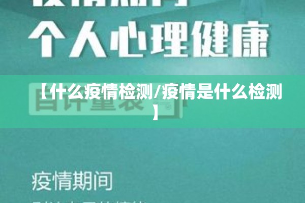【什么疫情检测/疫情是什么检测】 【什么疫情检测/疫情是什么检测】