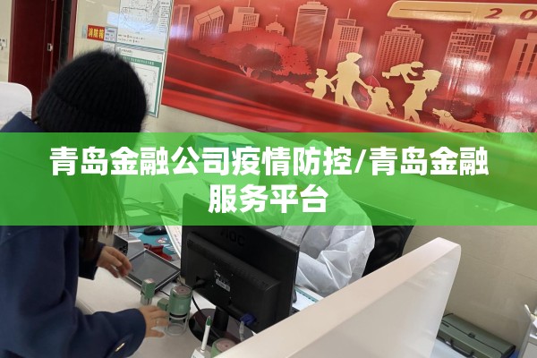 青岛金融公司疫情防控/青岛金融服务平台 青岛金融公司疫情防控/青岛金融服务平台