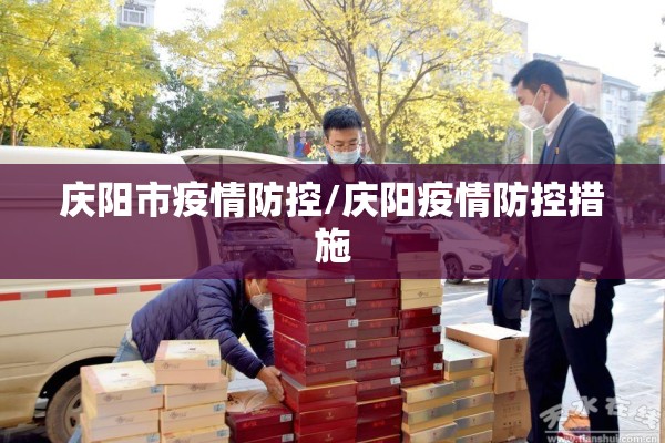 庆阳市疫情防控/庆阳疫情防控措施 庆阳市疫情防控/庆阳疫情防控措施