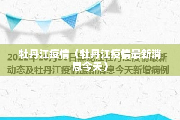 牡丹江疫情(牡丹江疫情最新消息今天) 牡丹江疫情(牡丹江疫情最新消息今天)