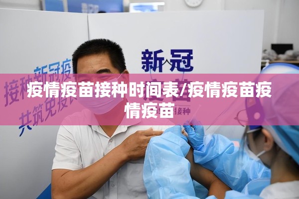 疫情疫苗接种时间表/疫情疫苗疫情疫苗 疫情疫苗接种时间表/疫情疫苗疫情疫苗