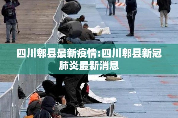 四川郫县最新疫情:四川郫县新冠肺炎最新消息 四川郫县最新疫情:四川郫县新冠肺炎最新消息