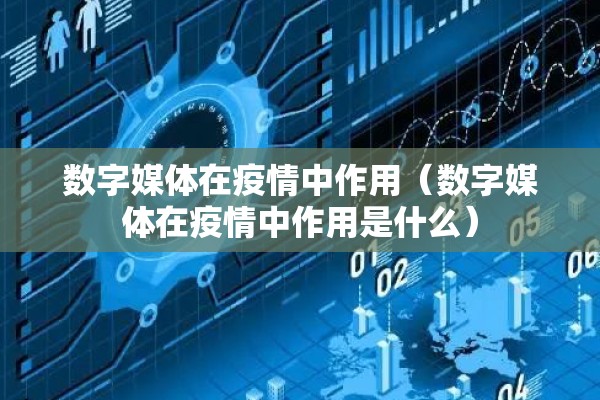 数字媒体在疫情中作用(数字媒体在疫情中作用是什么) 数字媒体在疫情中作用(数字媒体在疫情中作用是什么)