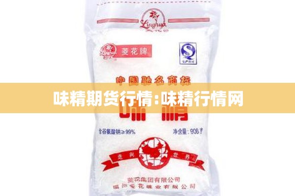 味精期货行情:味精行情网