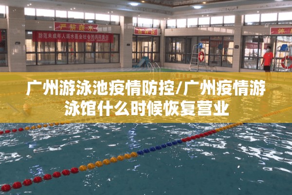 广州游泳池疫情防控/广州疫情游泳馆什么时候恢复营业
