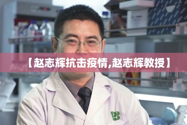 【赵志辉抗击疫情,赵志辉教授】