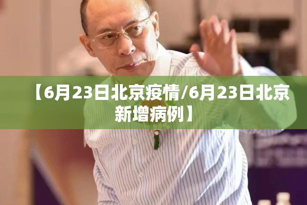 【6月23日北京疫情/6月23日北京新增病例】 【6月23日北京疫情/6月23日北京新增病例】
