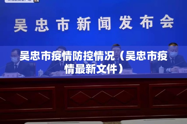 吴忠市疫情防控情况(吴忠市疫情最新文件) 吴忠市疫情防控情况(吴忠市疫情最新文件)