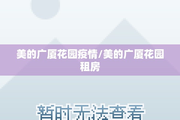 美的广厦花园疫情/美的广厦花园租房 美的广厦花园疫情/美的广厦花园租房