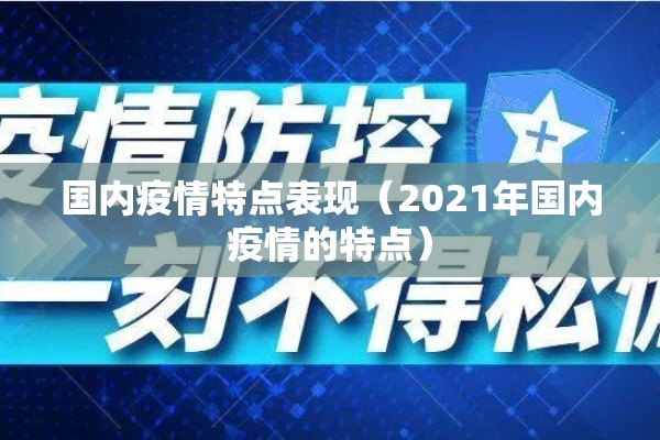 国内疫情特点表现(2021年国内疫情的特点) 国内疫情特点表现(2021年国内疫情的特点)