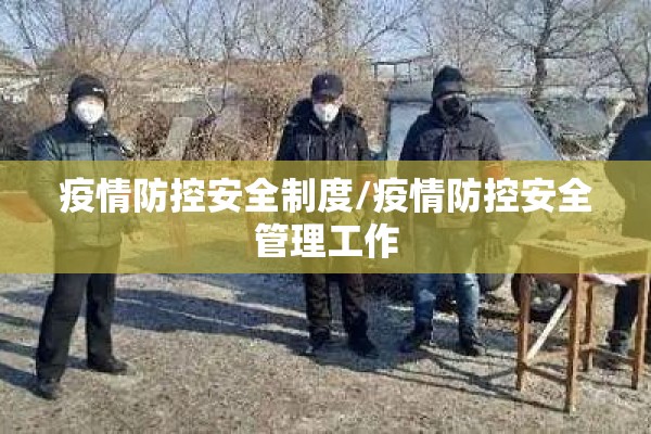 疫情防控安全制度/疫情防控安全管理工作 疫情防控安全制度/疫情防控安全管理工作