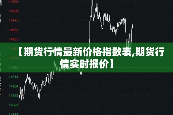 【期货行情最新价格指数表,期货行情实时报价】